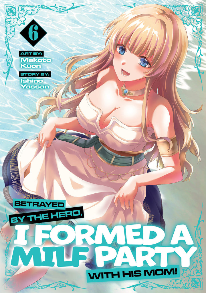 Betrayed by the Hero, I Formed a MILF Party with His Mom! (Manga) Vol. 6